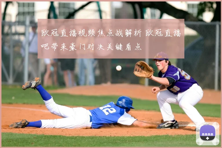 欧冠直播视频焦点战解析 欧冠直播吧带来豪门对决关键看点